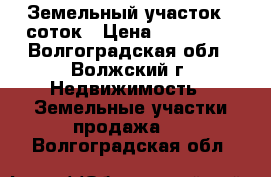 Земельный участок 6 соток › Цена ­ 100 000 - Волгоградская обл., Волжский г. Недвижимость » Земельные участки продажа   . Волгоградская обл.